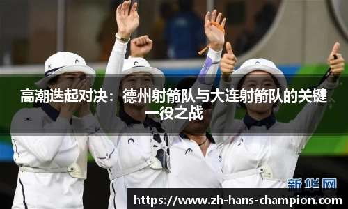 高潮迭起对决：德州射箭队与大连射箭队的关键一役之战